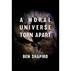 A Moral Universe Torn Apart, Paperback - Ben Shapiro imagine