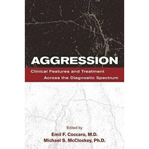 Aggression: Clinical Features and Treatment Across the Diagnostic Spectrum, Paperback - Emil F. Coccaro imagine