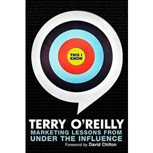 This I Know: Marketing Lessons from Under the Influence, Paperback - Terry O'Reilly imagine