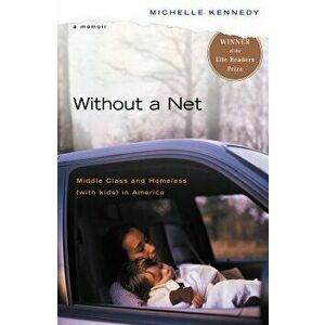Without a Net: Middle Class and Homeless with Kids in America, Paperback - Michelle Kennedy imagine