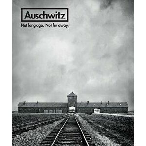 Auschwitz: Not Long Ago. Not Far Away., Hardcover - Robert Jan Van Pelt imagine
