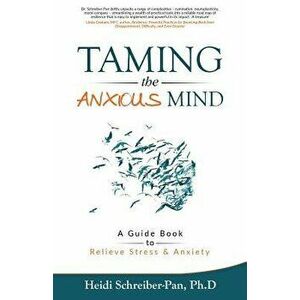 Taming the Anxious Mind: A Guide to Relief Stress & Anxiety, Paperback - Heidi Schreiber-Pan Ph. D. imagine