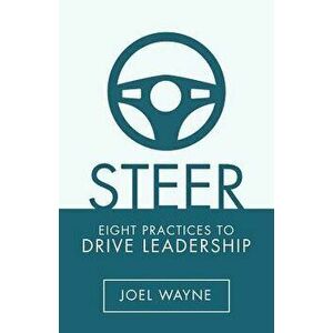 Steer: Eight Practices to Drive Leadership, Paperback - Joel Wayne imagine