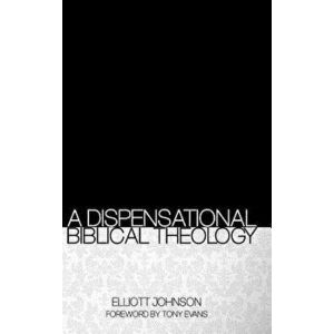 A Dispensational Biblical Theology, Hardcover - Elliott Johnson imagine