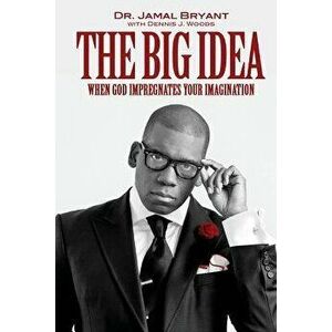 The Big Idea: When God Impregnates Your Imagination, Paperback - Jamal H. Bryant imagine