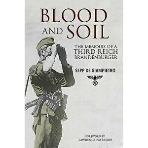 Blood and Soil: The Memoir of a Third Reich Brandenburger, Hardcover - Sepp de Giampietro imagine
