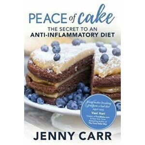 Peace of Cake: The Secret to an Anti-Inflammatory Diet, Paperback - Jenny Carr imagine