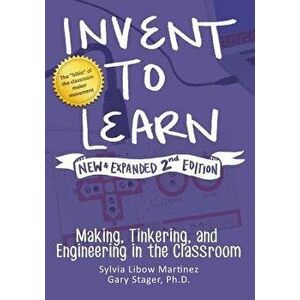 Invent to Learn: Making, Tinkering, and Engineering in the Classroom, Paperback - Sylvia Libow Martinez imagine