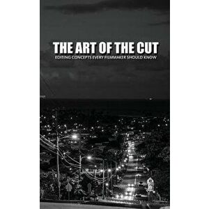 The Art of the Cut: Editing Concepts Every Filmmaker Should Know, Paperback - Greg Keast imagine
