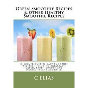 Green Smoothie Recipes & Other Healthy Smoothie Recipes: Discover Over 50 Easy Smoothie Recipes - Breakfast Smoothies, Green Smoothies, Healthy Smooth imagine