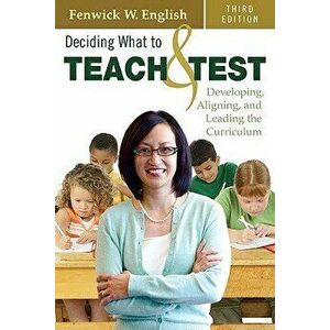 Deciding What to Teach & Test: Developing, Aligning, and Leading the Curriculum, Paperback - Fenwick W. English imagine
