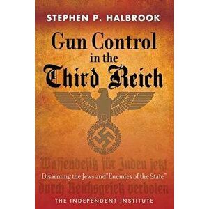 Gun Control in the Third Reich: Disarming the Jews and "enemies of the State, Paperback - Stephen P. Halbrook imagine