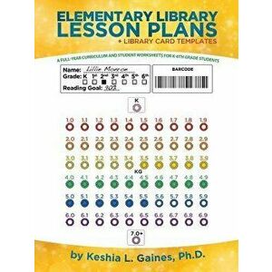 Elementary Library Lesson Plans: A Full-Year Curriculum and Student Worksheets for K-6th Grade Students, Paperback - Keshia L. Gaines Phd imagine