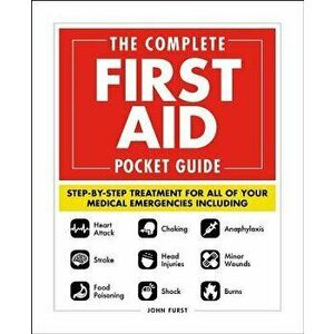 The Complete First Aid Pocket Guide: Step-By-Step Treatment for All of Your Medical Emergencies Including - Heart Attack - Stroke - Food Poisoning - C imagine