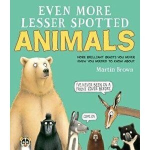 Even More Lesser Spotted Animals, Hardcover - Martin Brown imagine