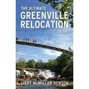 The Ultimate Greenville Relocation Guide, Paperback - Libby McMillan Henson imagine