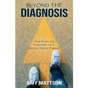 Beyond the Diagnosis: The Path to Thriving as a Special Needs Parent, Paperback - Amy Mattson imagine