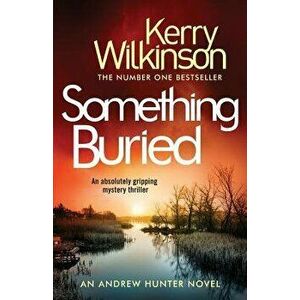 Something Buried: An Absolutely Gripping Mystery Thriller, Paperback - Kerry Wilkinson imagine