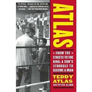 Atlas: From the Streets to the Ring: A Son's Struggle to Become a Man, Paperback - Teddy Atlas imagine