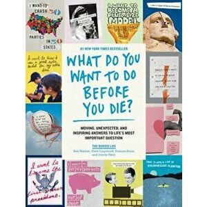 What Do You Want to Do Before You Die?: Moving, Unexpected, and Inspiring Answers to Life's Most Important Question, Paperback - The Buried Life imagine