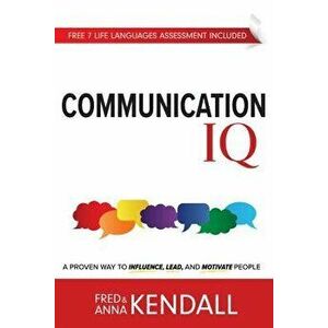 Communication IQ: A Proven Way to Influence, Lead, and Motivate People, Hardcover - Fred Kendall imagine
