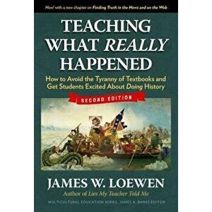 Teaching What Really Happened: How to Avoid the Tyranny of Textbooks and Get Students Excited about Doing History, Paperback - James W. Loewen imagine