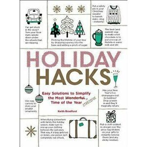Holiday Hacks: Easy Solutions to Simplify the Most Wonderful Time of the Year, Paperback - Keith Bradford imagine