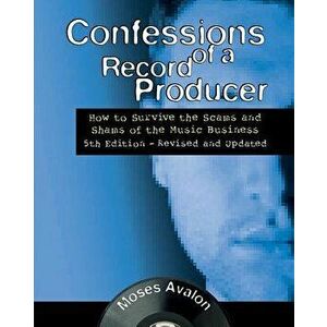 Confessions of a Record Producer: How to Survive the Scams and Shams of the Music Business, Paperback - Moses Avalon imagine