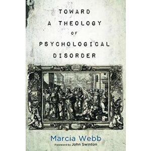 Toward a Theology of Psychological Disorder, Paperback - Marcia Webb imagine