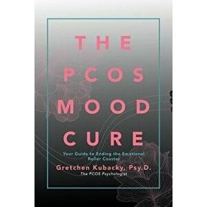 The Pcos Mood Cure: Your Guide to Ending the Emotional Roller Coaster, Paperback - Psy D. Gretchen Kubacky imagine