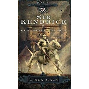 Sir Kendrick and the Castle of Bel Lione, Paperback - Chuck Black imagine