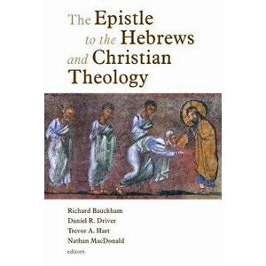 Epistle to the Hebrews and Christian Theology, Paperback - Richard Bauckham imagine