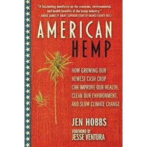 American Hemp: How Growing Our Newest Cash Crop Can Improve Our Health, Clean Our Environment, and Slow Climate Change, Paperback - Jen Hobbs imagine