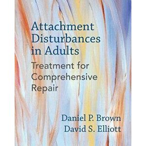 Attachment Disturbances in Adults: Treatment for Comprehensive Repair, Hardcover - Daniel P. Brown imagine