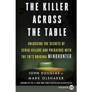 The Killer Across the Table: Unlocking the Secrets of Serial Killers and Predators with the Fbi's Original Mindhunter, Paperback - John E. Douglas imagine