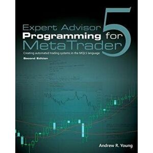 Expert Advisor Programming for Metatrader 5: Creating Automated Trading Systems in the Mql5 Language, Paperback - Andrew R. Young imagine