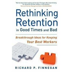 Rethinking Retention in Good Times and Bad: Breakthrough Ideas for Keeping Your Best Workers, Paperback - Richard P. Finnegan imagine