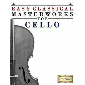 Easy Classical Masterworks for Cello: Music of Bach, Beethoven, Brahms, Handel, Haydn, Mozart, Schubert, Tchaikovsky, Vivaldi and Wagner, Paperback - imagine