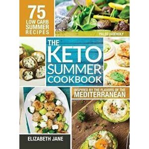 Keto Summer Cookbook: 75 Low Carb Recipes Inspired by the Flavors of the Mediterranean, Hardcover - Elizabeth Jane imagine