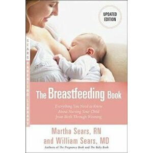 The Breastfeeding Book: Everything You Need to Know about Nursing Your Child from Birth Through Weaning, Paperback - Martha Sears imagine