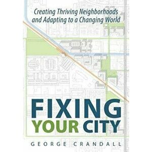 Fixing Your City: Creating Thriving Neighborhoods and Adapting to a Changing World, Paperback - George Crandall imagine