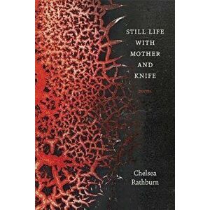 Still Life with Mother and Knife: Poems, Paperback - Chelsea Rathburn imagine