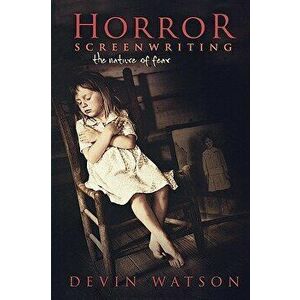 Horror Screenwriting: The Nature of Fear, Paperback - Devin Watson imagine