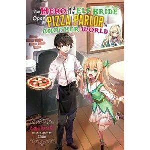 The Hero and His Elf Bride Open a Pizza Parlor in Another World (Light Novel), Paperback - Kaya Kizaki imagine