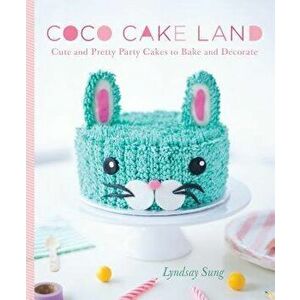 Coco Cake Land: Cute and Pretty Cakes to Bake and Decorate, Hardcover - Lyndsay Sung imagine