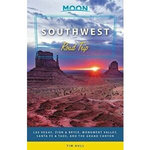 Moon Southwest Road Trip: Las Vegas, Zion & Bryce, Monument Valley, Santa Fe & Taos, and the Grand Canyon, Paperback - Tim Hull imagine