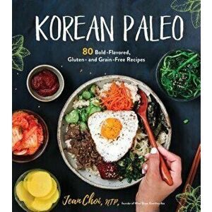 Korean Paleo: 80 Bold-Flavored, Gluten- And Grain-Free Recipes, Paperback - Jean Choi imagine