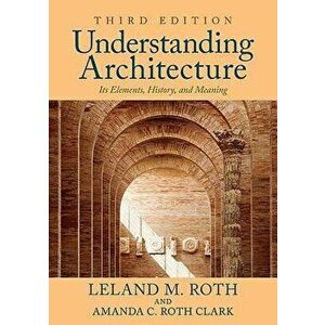 Understanding Architecture: Its Elements, History, and Meaning, Paperback - Leland M. Roth imagine