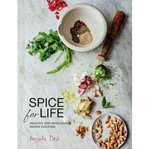 Spice for Life: One Hundred Healthy Indian Recipes, Hardcover - Anjula Devi imagine