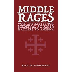 Middle Rages: Why The Battle For Medieval Studies Matters To America, Paperback - Milo Yiannopoulos imagine